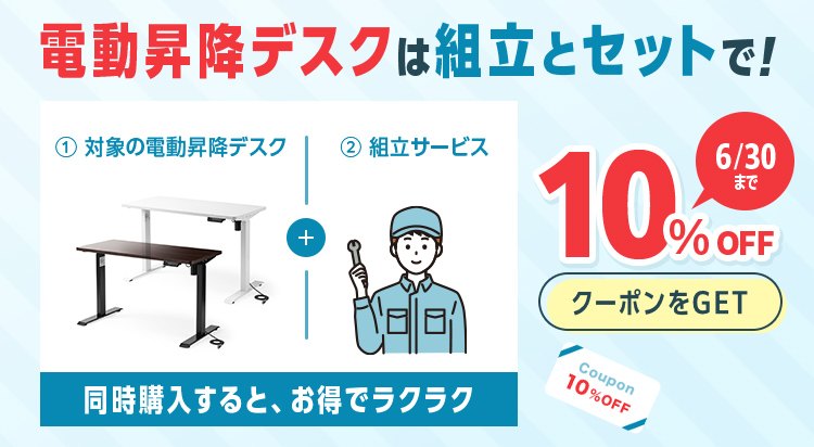 電動昇降デスクは組立とセットで！対象の電動昇降デスクと組立サービスを同時購入するとお得でラクラク　10%オフクーポンをGET　6月30日まで